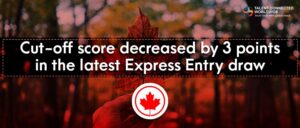 Cut-off score decreased by 3 points in the latest Express Entry draw