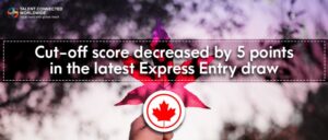 Cut-off score decreased by 5 points in the latest Express Entry draw