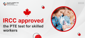 IRCC approved the PTE test for skilled workers