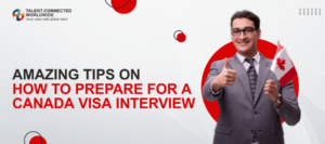 Amazing Tips on How to Prepare for a Canada Visa Interview