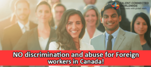 No discrimination and abuse for Foreign workers in Canada!