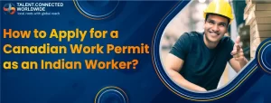 How to Apply for a Canadian Work Permit as an Indian Worker?