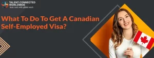 What To Do To Get A Canadian Self-Employed Visa?