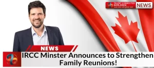 IRCC Minster Announces to Strengthen Family Reunions!