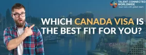 Which Canada visa is the best fit for you?
