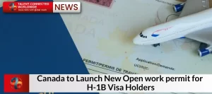 Canada to Launch New Open Work Permit for H-1B Visa Holders