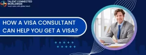 How a Visa Consultant Can Help You Get a Visa?
