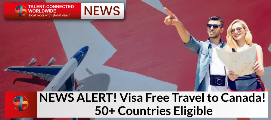 NEWS ALERT! Visa Free Travel to Canada! 50+ Countries Eligible