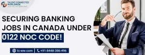Securing Banking Jobs in Canada Under 0122 NOC Code!