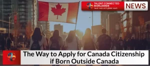 The Way to Apply for Canada Citizenship if Born Outside Canada