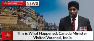 This is What Happened: Canada Minister Visited Varanasi, India