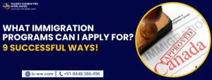 What Immigration Programs Can I Apply For? 9 Successful Ways!