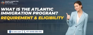 What is the Atlantic Immigration Program? Requirement & Eligibility