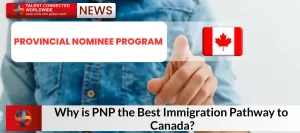 Why is PNP the Best Immigration Pathway to Canada?