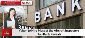 Yukon to Hire Most of the Aircraft Inspectors- Job Bank Reveals
