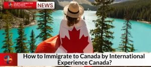 How-to-Immigrate-to-Canada-by-International-Experience-Canada