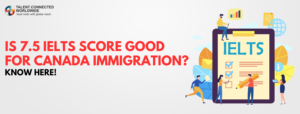 Is 7.5 IELTS score good for Canada Immigration? Know Here!
