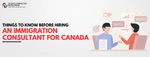 Things-To-Know-Before-Hiring-An-Immigration-Consultant-For-Canada