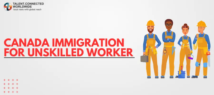 Canada Immigration for Unskilled Workers 1 Canada Immigration for Unskilled Worker