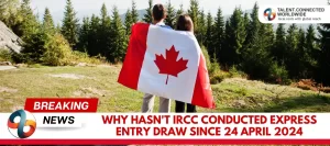 Why-hasnt-IRCC-conducted-Express-Entry-Draw-Since-24-April-2024